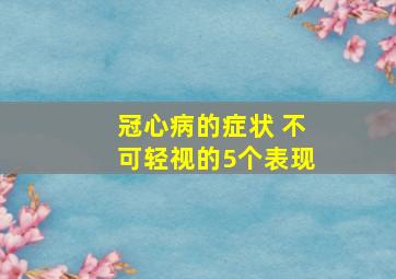 冠心病的症状 不可轻视的5个表现